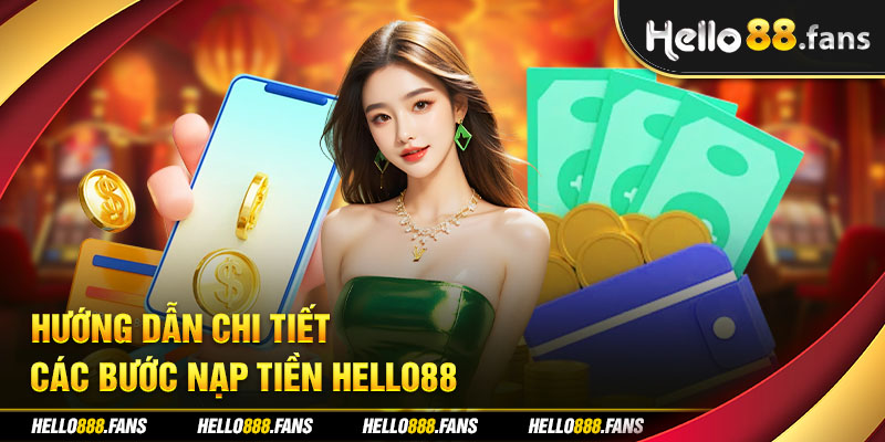 Hướng dẫn chi tiết các bước nạp tiền Hello88